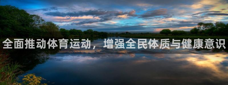 一竞技官方正版app娱乐网站：全面推动体育运动，增强全民体质