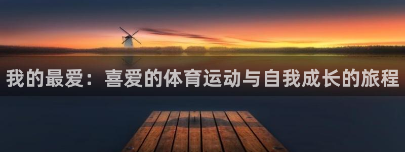 一竞技官方正版app娱乐40996：我的最爱：喜爱的体育运动