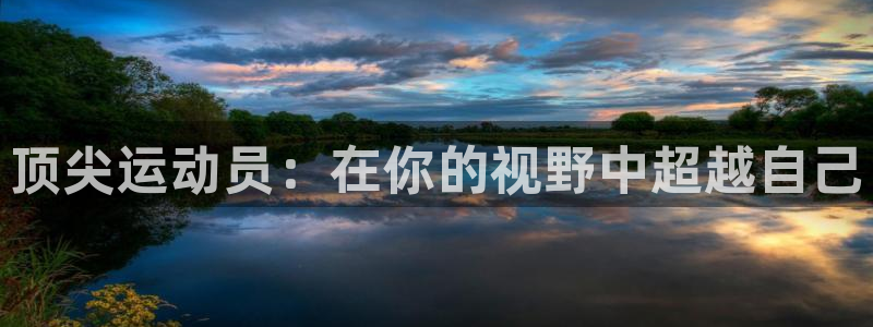 一竞技官网下载平台注册流程视频：顶尖运动员：在你的视