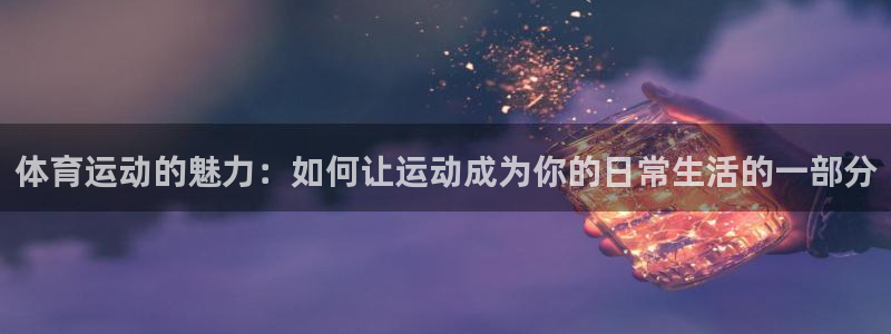 一竞技网站：体育运动的魅力：如何让运