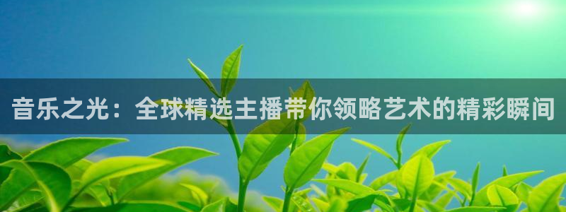 360体育无插件直播高清：音乐之光：全球精选主播带你领略艺术的精彩瞬间